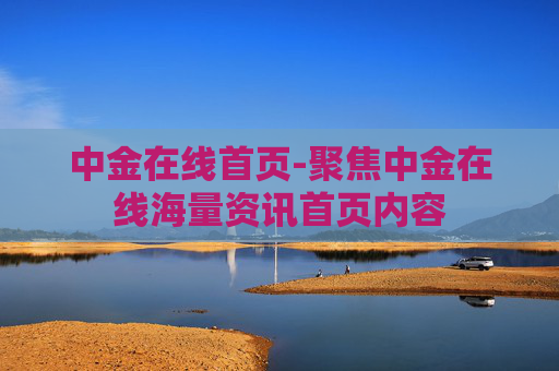 中金在线首页-聚焦中金在线海量资讯首页内容