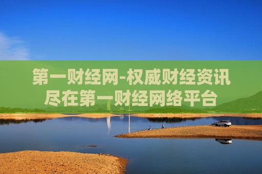 第一财经网-权威财经资讯尽在第一财经网络平台