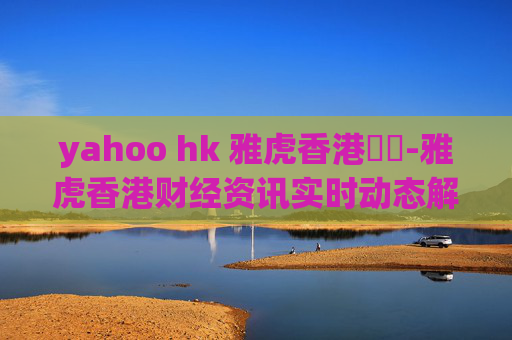 yahoo hk 雅虎香港財經-雅虎香港财经资讯实时动态解读