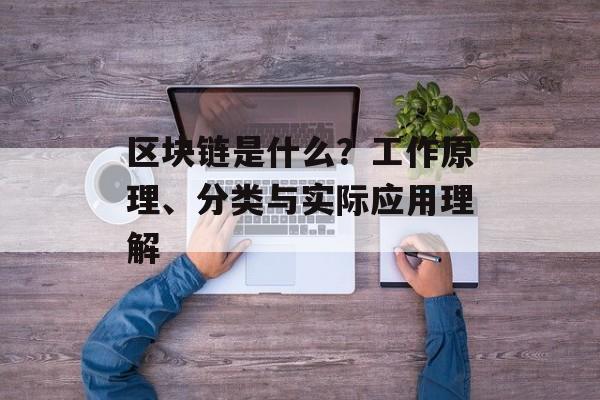 区块链是什么？工作原理、分类与实际应用理解