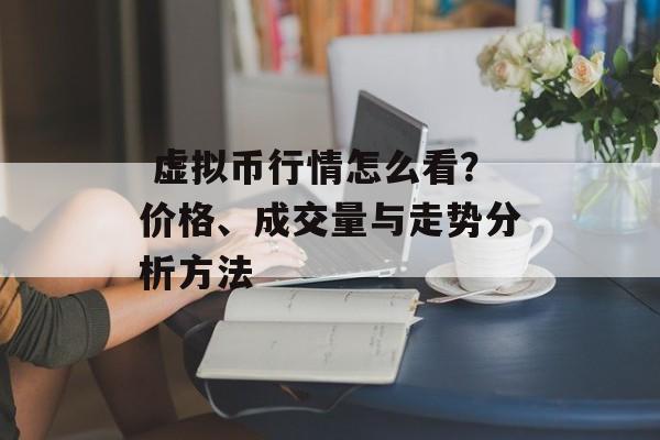  虚拟币行情怎么看？价格、成交量与走势分析方法