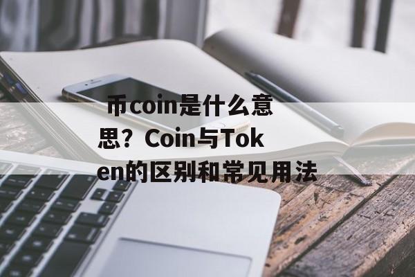  币coin是什么意思？Coin与Token的区别和常见用法