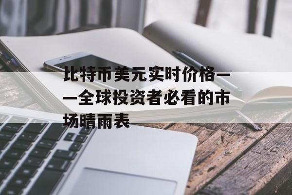 比特币美元实时价格——全球投资者必看的市场晴雨表