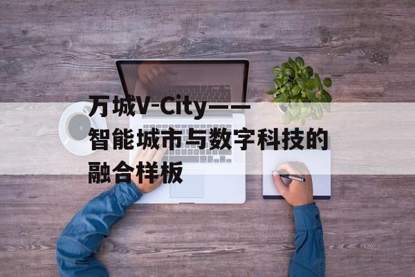 万城V-City——智能城市与数字科技的融合样板