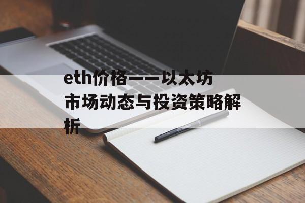 eth价格——以太坊市场动态与投资策略解析