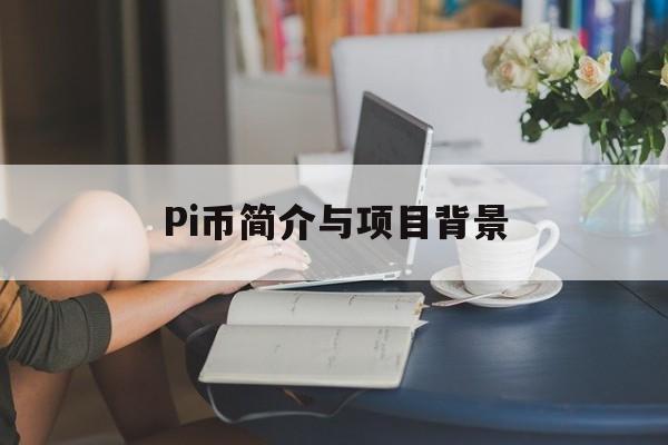 Pi币简介与项目背景 Pi币简介与项目背景