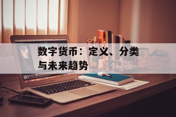 数字货币:定义、分类与未来趋势