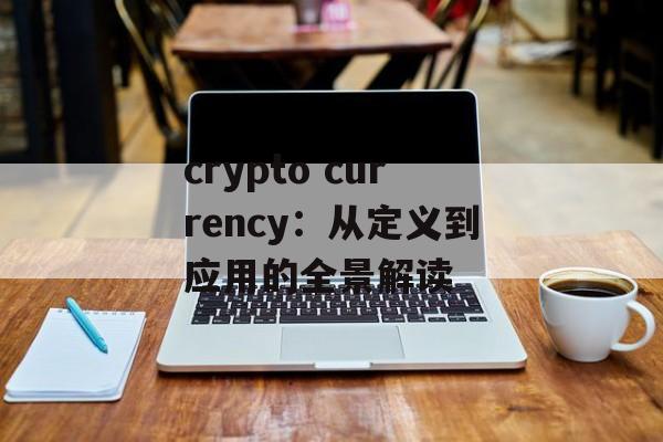 crypto currency:从定义到应用的全景解读